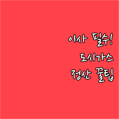 이사 계획 시 필수로 챙기는 도시가스 전출신고와 요금 정산 팁