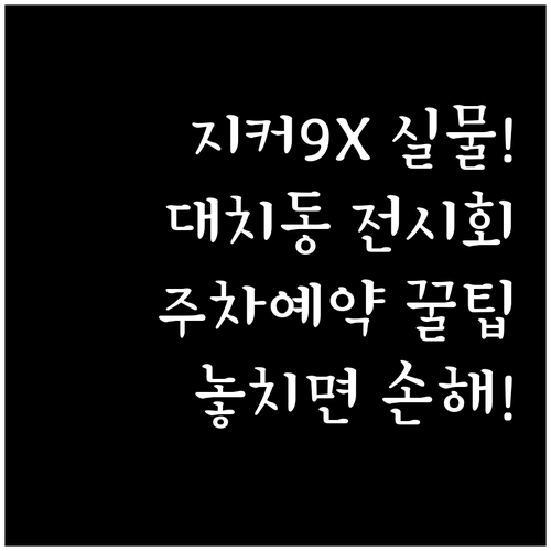 지커 9X 실물 공개 | 대치동 전시회 일정 및 예약 주차 정보